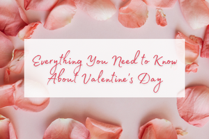 Everything You Need to Know About Valentine's Day